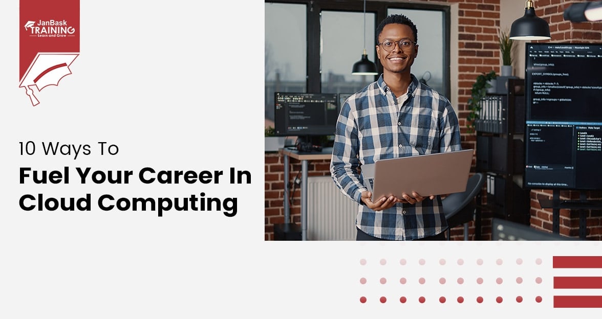 10 Ways To Fuel Your Career in Cloud Computing Course